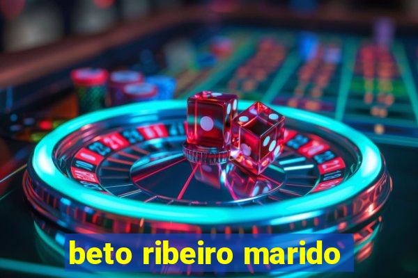 beto ribeiro marido